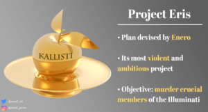 Project Eris. Plan devised by Enero. Its most violent and ambitious project. Objetive: muerder crucial members of the Illuminati
